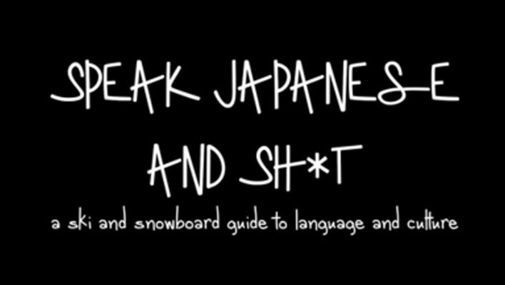 Speak Japanese and Shit: a language and cultural guidebook for skiers and riders