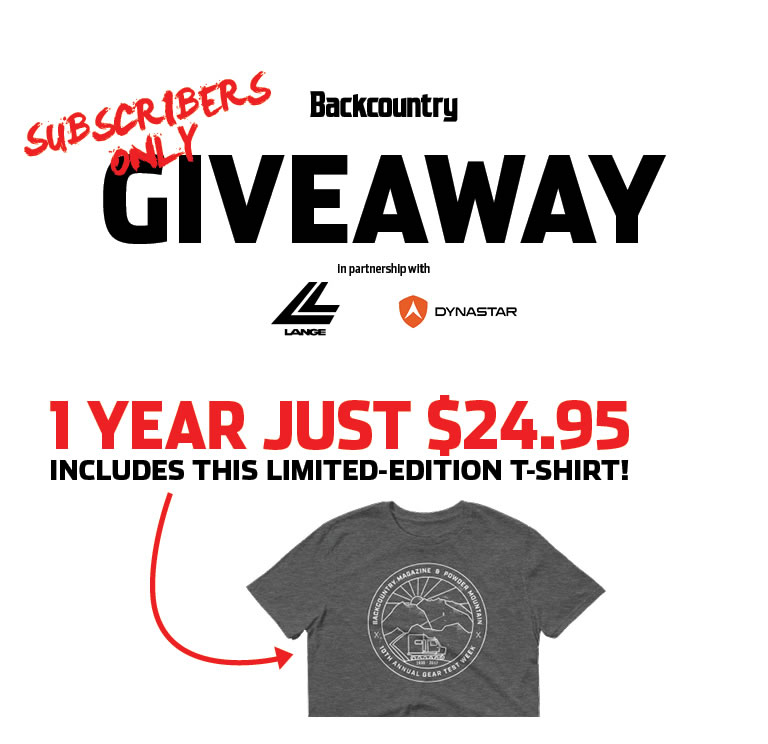 Subscribe to Backcountry for just $24.95 and we'll send you this limited-edition t-shirt. PLUS you'll be entered into our 2017 Subscriber giveaway for a chance to win a pair of Editors' Choice Dynastar skis and Lange boots!